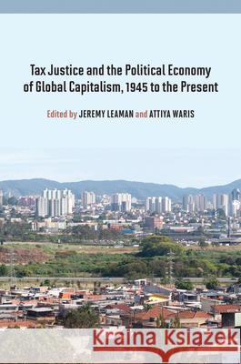 Tax Justice and the Political Economy of Global Capitalism, 1945 to the Present Jeremy Leaman 9780857458810 0