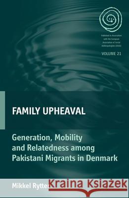 Family Upheaval: Generation, Mobility and Relatedness Among Pakistani Migrants in Denmark Rytter, Mikkel 9780857459398