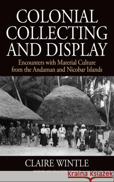 Colonial Collecting and Display: Encounters with Material Culture from the Andaman and Nicobar Islands Wintle, Claire 9780857459411