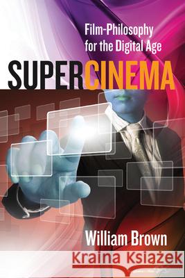 Supercinema: Film-Philosophy for the Digital Age Brown, William 9780857459497
