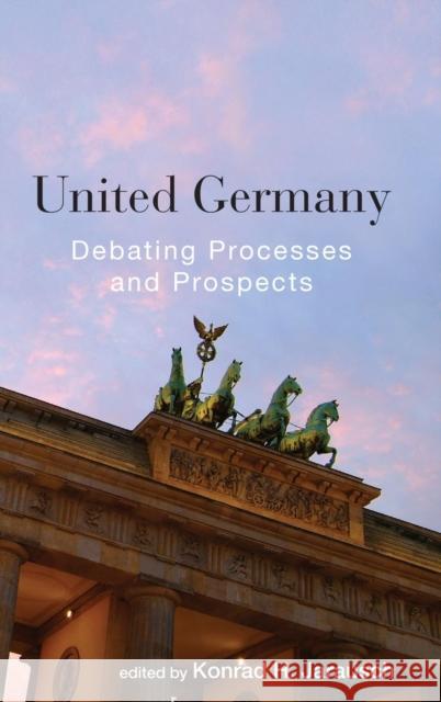 United Germany: Debating Processes and Prospects. Edited by Konrad H. Jarausch Jarausch, Konrad H. 9780857459725