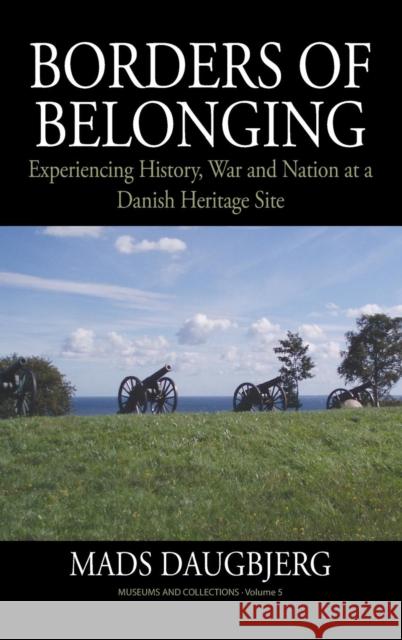Borders of Belonging: Experiencing History, War and Nation at a Danish Heritage Site Daugbjerg, Mads 9780857459763 Berghahn Books