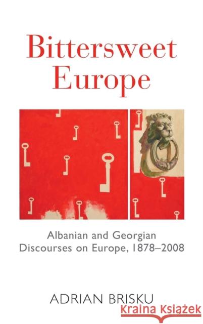 Bittersweet Europe: Albanian and Georgian Discourses on Europe, 1878-2008 Brisku, Adrian 9780857459848