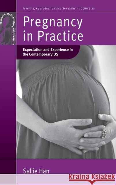 Pregnancy in Practice: Expectation and Experience in the Contemporary Us. by Sallie Han Han, Sallie 9780857459879