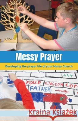 Messy Prayer: Developing the prayer life of your Messy Church Lucy Moore 9780857463791 BRF (The Bible Reading Fellowship)