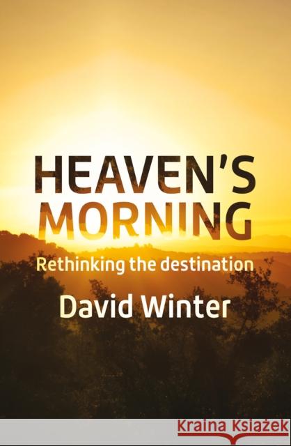 Heaven's Morning: Rethinking the destination David Winter 9780857464767