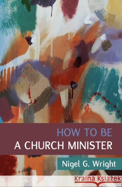 How to Be a Church Minister Nigel G. Wright 9780857466891