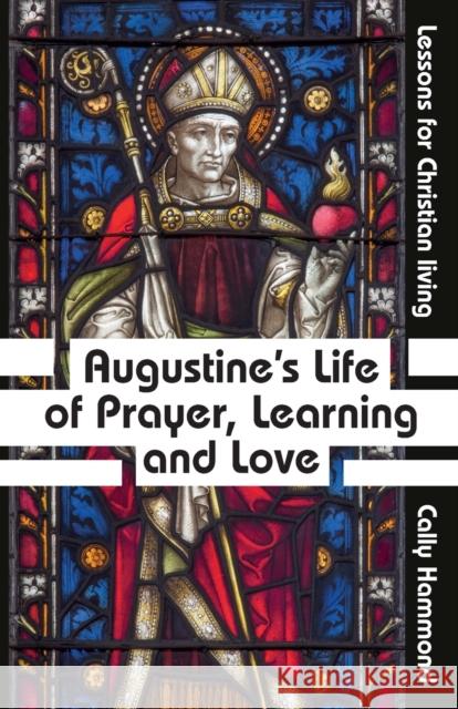Augustine's Life of Prayer, Learning and Love Cally Hammond 9780857467133 BRF (The Bible Reading Fellowship)
