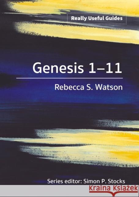 Really Useful Guides: Genesis 1-11 Rebecca S. Watson 9780857467911 BRF (The Bible Reading Fellowship)