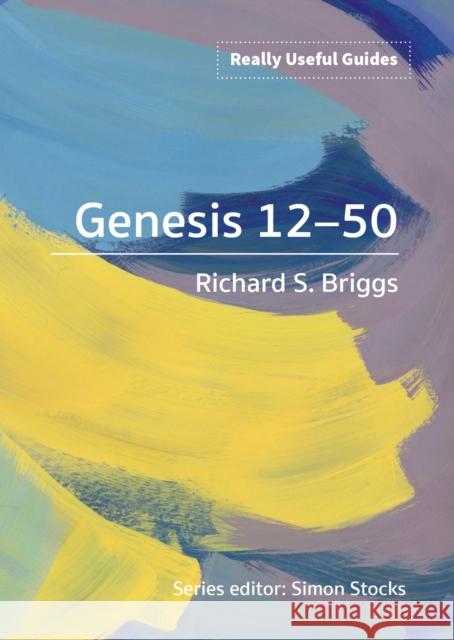 Really Useful Guides: Genesis 12-50 Richard S. Briggs 9780857468192