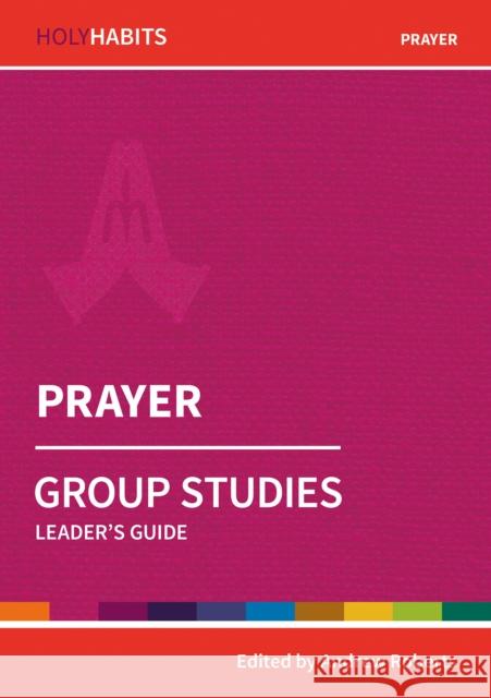 Holy Habits Group Studies: Prayer: Leader's Guide  9780857468499 BRF (The Bible Reading Fellowship)