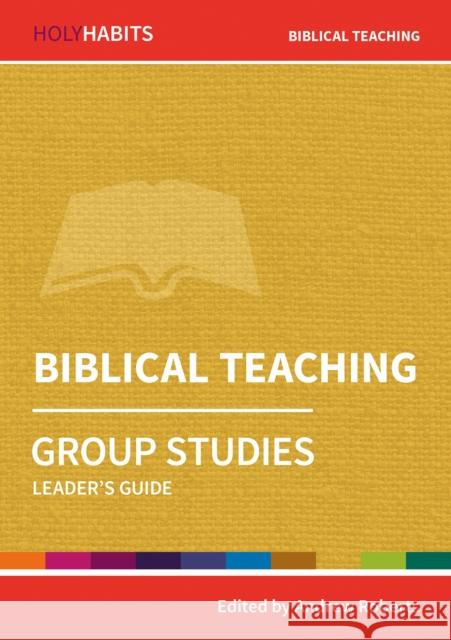 Holy Habits Group Studies: Biblical Teaching: Leader's Guide Ed Mackenzie, Michael Parsons, Caroline Wickens, Beth Dodd, Andrew Roberts 9780857468505 BRF (The Bible Reading Fellowship)