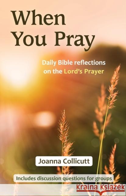 When You Pray: Daily Bible reflections on the Lord's Prayer Joanna Collicutt 9780857468673