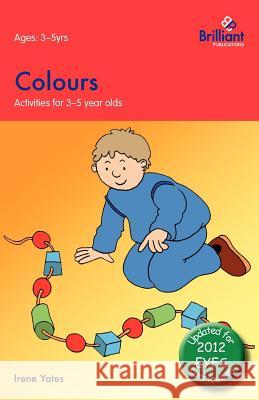 Colours: Activities for 3-5 Year Olds - 2nd Edition Yates, Irene 9780857476616 0