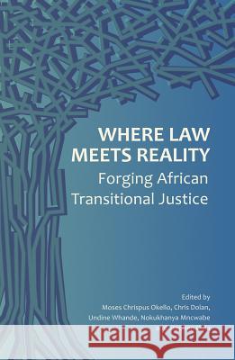 Where Law Meets Reality: Forging African Transitional Justice Moses Chrispus Okello, Chris Dolan, Undine Whande 9780857490933 Pambazuka Press