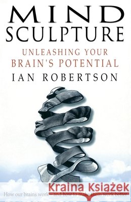 Mind Sculpture: Your Brain's Untapped Potential Ian Robertson 9780857500199 The Book Service Orphans