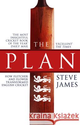 The Plan: How Fletcher and Flower Transformed English Cricket Steve James 9780857500861