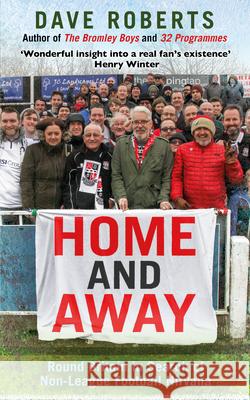 Home and Away Round Britain in Search of Non-League Football Nirvana Roberts, Dave 9780857503435