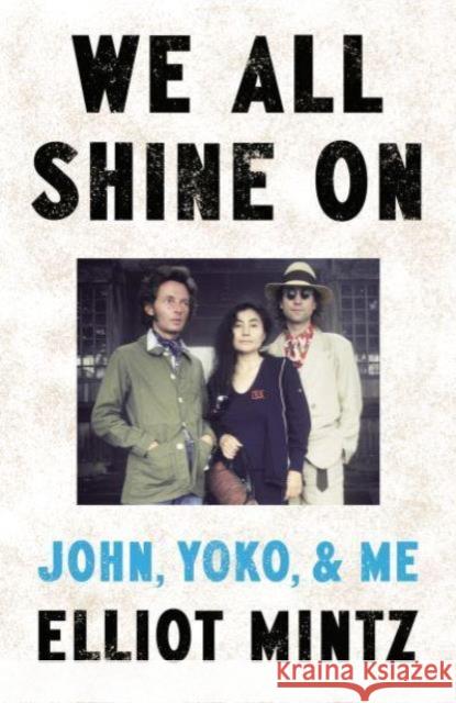 We All Shine On: John, Yoko, and Me Elliot Mintz 9780857506085