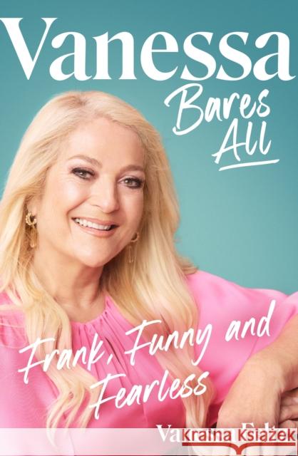 Vanessa Bares All: Frank, Funny and Fearless Vanessa Feltz 9780857506504