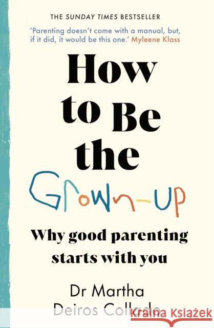 How to Be The Grown-Up: Why Good Parenting Starts with You Dr Martha Deiros Collado 9780857506818 Transworld Publishers Ltd