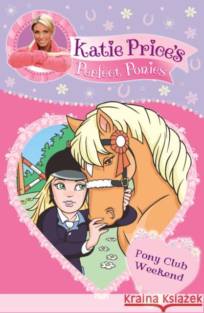 Katie Price's Perfect Ponies: Pony Club Weekend : Book 4 Price, Katie 9780857510204