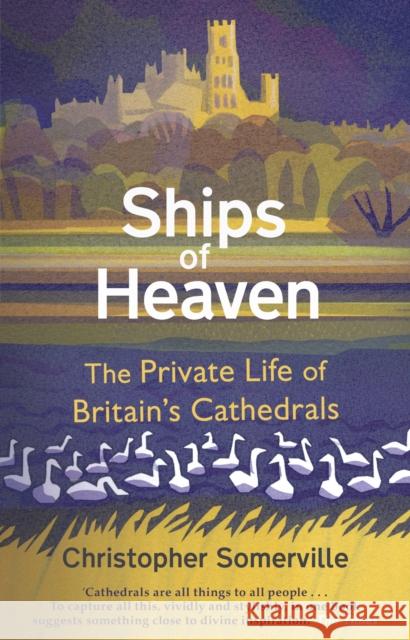 Ships Of Heaven: The Private Life of Britain’s Cathedrals Christopher Somerville 9780857523655 Transworld Publishers Ltd