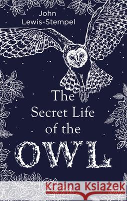 The Secret Life of the Owl: a beautifully illustrated and lyrical celebration of this mythical creature from bestselling and prize-winning author John Lewis-Stempel Lewis-Stempel, John 9780857524560 Transworld Publishers Ltd