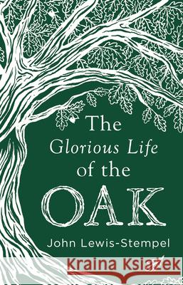 The Glorious Life of the Oak Lewis-Stempel, John 9780857525819