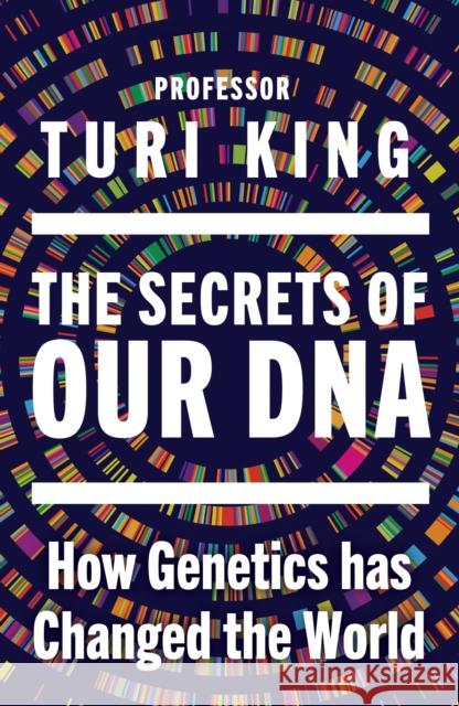 The Secrets of our DNA: How Genetics has Changed the World Professor Turi King 9780857529107