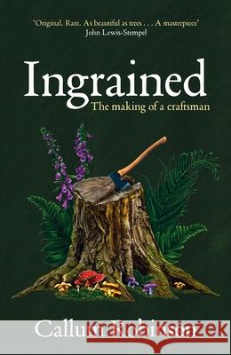 Ingrained: The making of a craftsman Callum Robinson 9780857529756