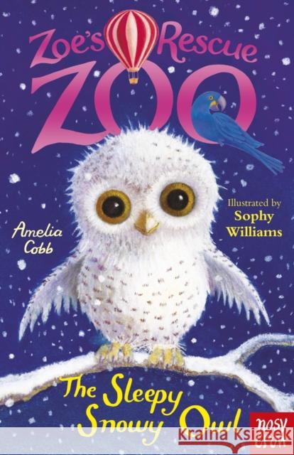 Zoe's Rescue Zoo: The Sleepy Snowy Owl Amelia Cobb 9780857637024