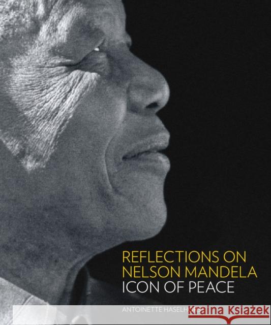 Reflections on Nelson Mandela : Icon of Peace Antoinette Haselhorst 9780857685308 
