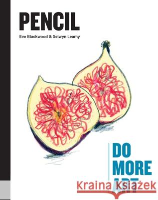 Pencil: Do More Art Eve Blackwood Selwyn Leamy 9780857829108 Laurence King