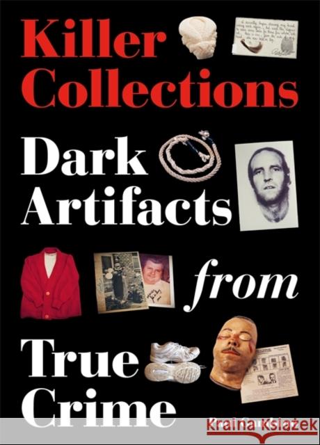 Killer Collections: Dark Artifacts from True Crime Paul Gambino 9780857829146