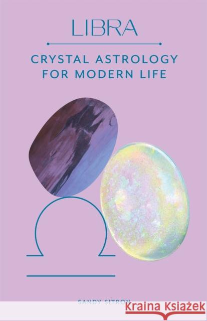 Libra: Crystal Astrology for Modern Life Sandy Sitron 9780857829283 Laurence King