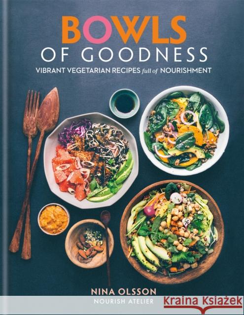 Bowls of Goodness: Vibrant Vegetarian Recipes Full of Nourishment Olsson, Nina 9780857833914