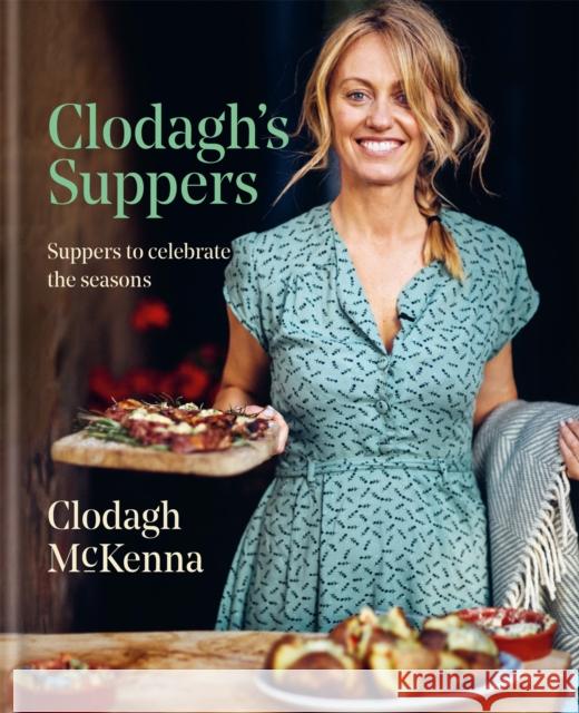 Clodagh's Suppers: Suppers to celebrate the seasons Clodagh McKenna 9780857834966 Octopus Publishing Group