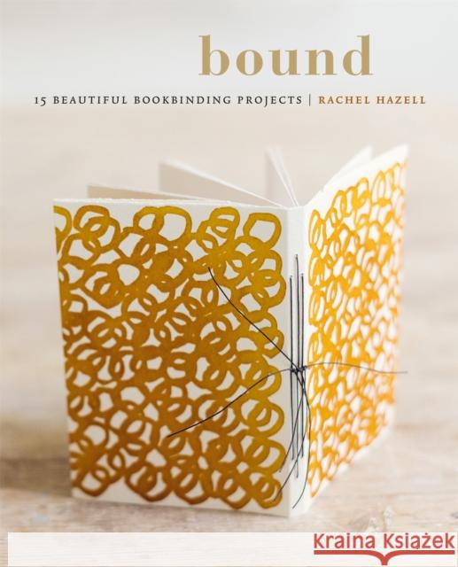 Bound: 15 beautiful bookbinding projects Rachel Hazell 9780857835079 Octopus Publishing Group