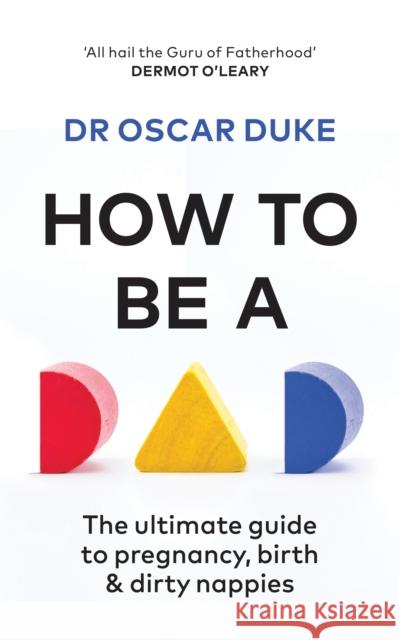 How to Be a Dad: The ultimate guide to pregnancy, birth & dirty nappies Oscar Duke 9780857835451