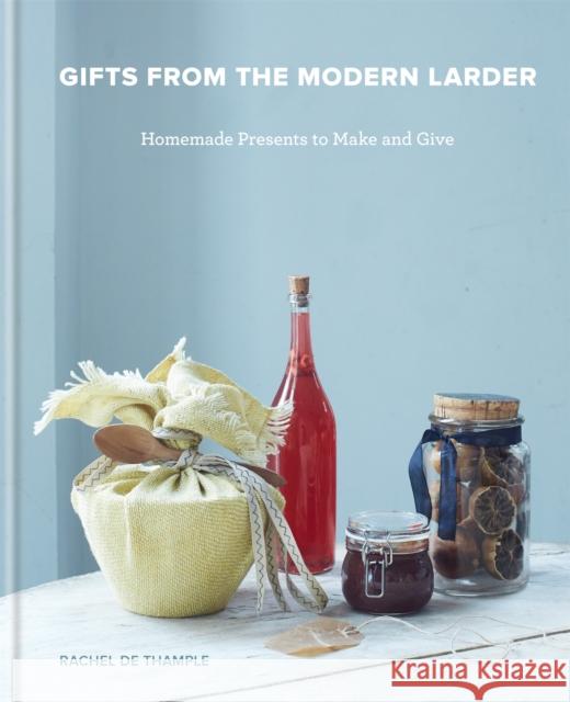 Gifts from the Modern Larder: Homemade Presents to Make and Give Rachel D 9780857835901