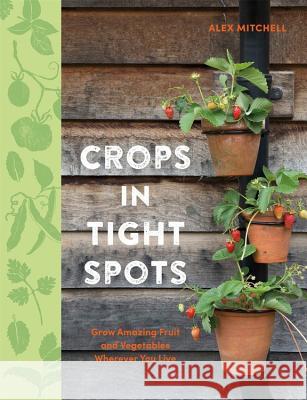 Crops in Tight Spots Alex Mitchell 9780857835925 Kyle Cathie Limited