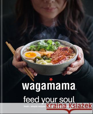 Wagamama Feed Your Soul: 100 Japanese-Inspired Bowls of Goodness Steven Mangleshot 9780857837097 Kyle Books