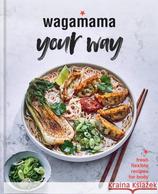 Wagamama Your Way: Fresh Flexible Recipes for Body + Mind Wagamama Limited 9780857837196 Octopus Publishing Group