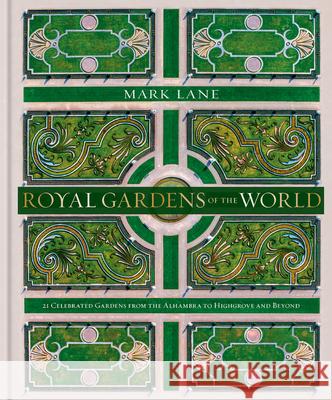 Royal Gardens of the World: 21 Celebrated Gardens from the Alhambra to Highgrove and Beyond Lane, Mark 9780857838018 Octopus Publishing Group