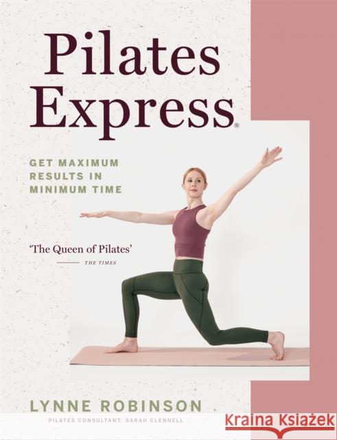 Pilates Express: Get Maximum Results in Minimum Time Lynne Robinson 9780857839237 Octopus Publishing Group