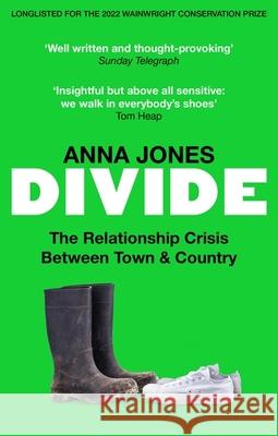 Divide: The relationship crisis between town and country: Longlisted for The 2022 Wainwright Prize for writing on CONSERVATION Anna Jones 9780857839732
