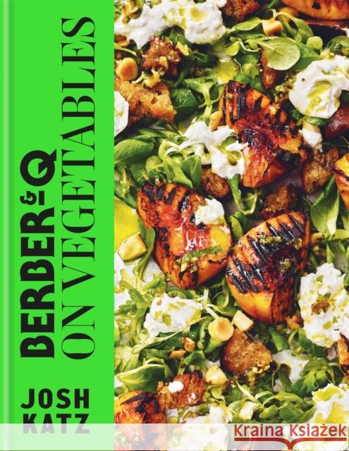 Berber&Q: On Vegetables: Recipes for barbecuing, grilling, roasting, smoking, pickling and slow-cooking Josh Katz 9780857839879 Octopus Publishing Group