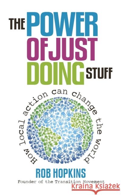 The Power of Just Doing Stuff: How local action can change the world Rob Hopkins 9780857841179 Bloomsbury Publishing PLC