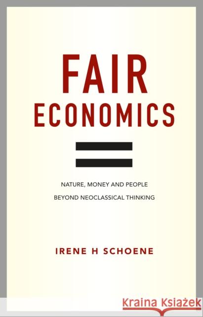 Fair Economics: Nature, Money and People Beyond Neoclassical Thinking Irene Schoene 9780857843098 Uit Cambridge Ltd.
